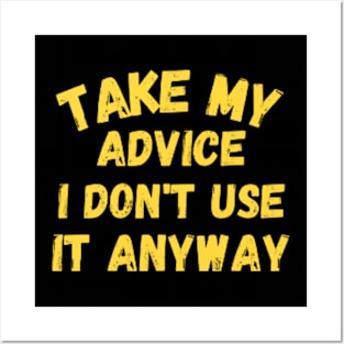 Take My Advice I Don't Use It Anyway Funny Posters and Art